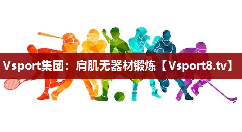 Vsport集团：肩肌无器材锻炼
