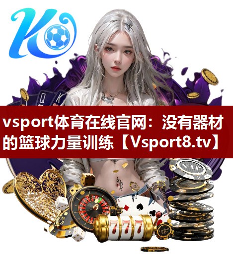 vsport体育在线官网：没有器材的篮球力量训练