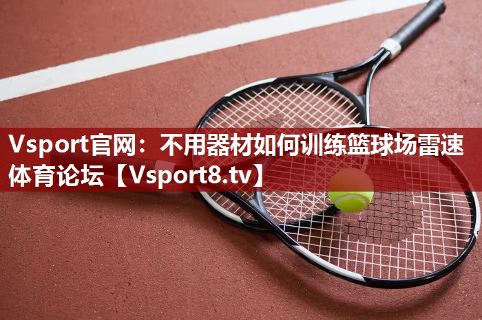 Vsport官网：不用器材如何训练篮球场雷速体育论坛