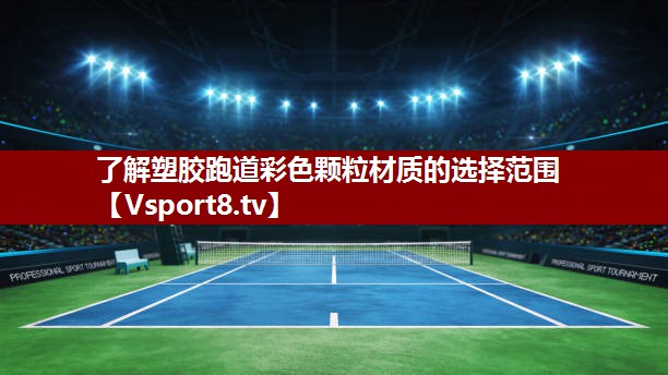 了解塑胶跑道彩色颗粒材质的选择范围