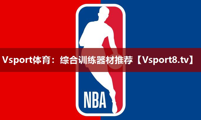 Vsport体育：综合训练器材推荐