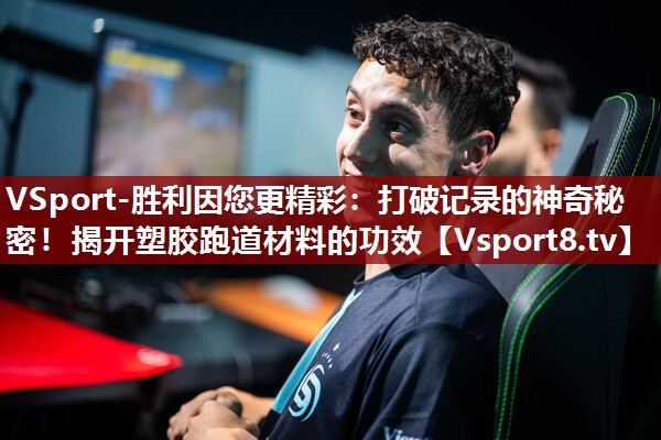 VSport-胜利因您更精彩：打破记录的神奇秘密！揭开塑胶跑道材料的功效