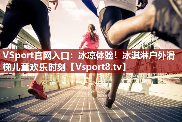 VSport官网入口：冰凉体验！冰淇淋户外滑梯儿童欢乐时刻