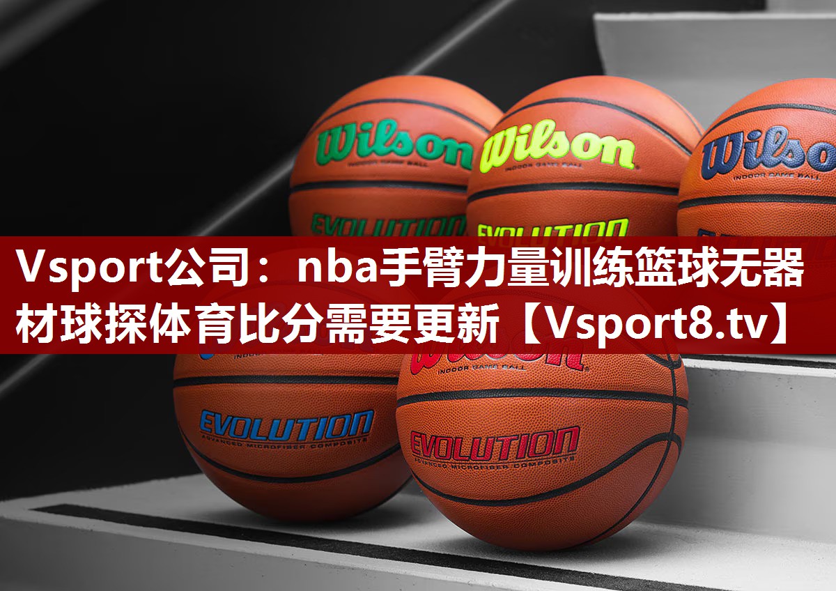 Vsport公司：nba手臂力量训练篮球无器材球探体育比分需要更新