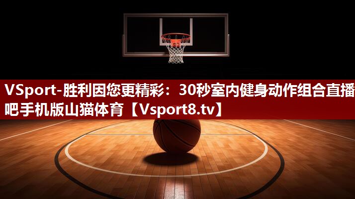 VSport-胜利因您更精彩：30秒室内健身动作组合直播吧手机版山猫体育