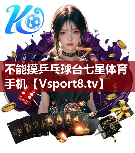 不能摸乒乓球台七星体育手机