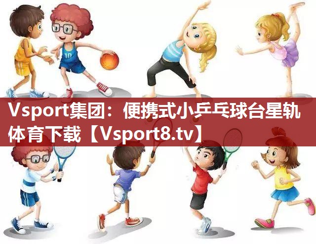 Vsport集团：便携式小乒乓球台星轨体育下载
