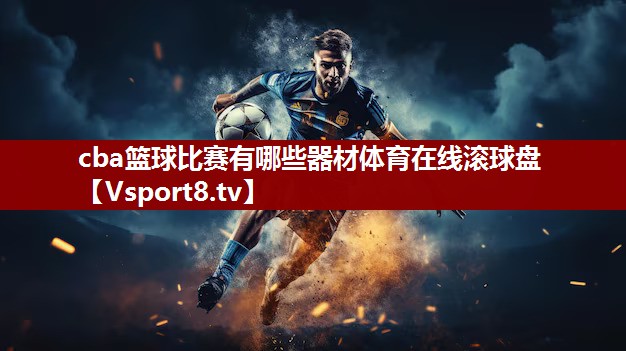 cba篮球比赛有哪些器材体育在线滚球盘