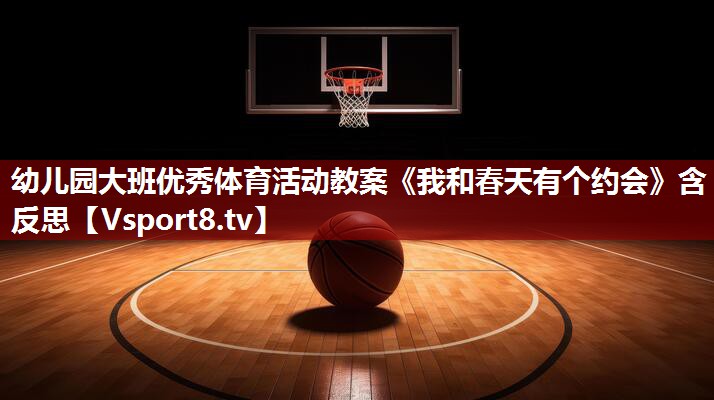 幼儿园大班优秀体育活动教案《我和春天有个约会》含反思