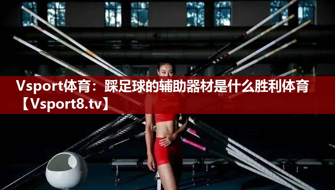 Vsport体育：踩足球的辅助器材是什么胜利体育