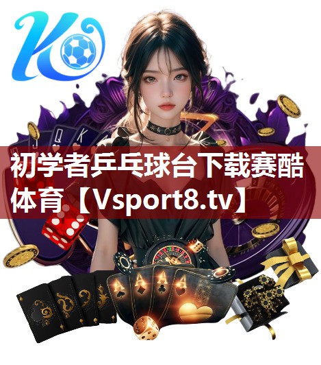 初学者乒乓球台下载赛酷体育