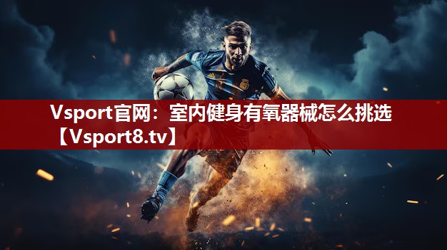 室内健身有氧器械怎么挑选