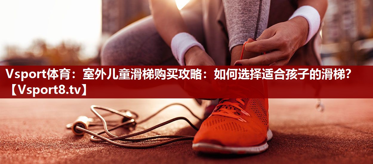 室外儿童滑梯购买攻略：如何选择适合孩子的滑梯？