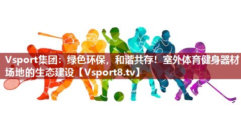 绿色环保，和谐共存！室外体育健身器材场地的生态建设